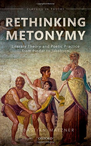Rethinking metonymy. Literary theory and poetic practice from Pindar to Jakobson 1st edition Matzner