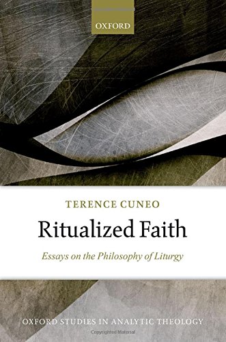 Ritualized Faith Essays On The Philosophy Of Liturgy 1st Edition Cuneo