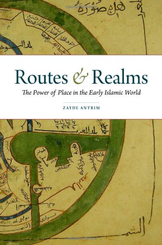 Routes And Realms The Power Of Place In The Early Islamic World 1st Edition Antrim