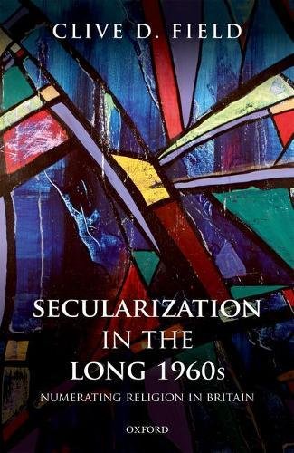 Secularization In The Long 1960s Numerating Religion In Britain 1st Edition Clive Field