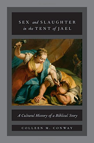 Sex And Slaughter In The Tent Of Jael A Cultural History Of A Biblical Story 1st Edition Conway