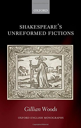 Shakespeares Unreformed Fictions 1st Edition Woods Gillian
