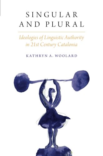 Singular And Plural Ideologies Of Linguistic Authority In 21st Century Catalonia 1st Edition Woolard