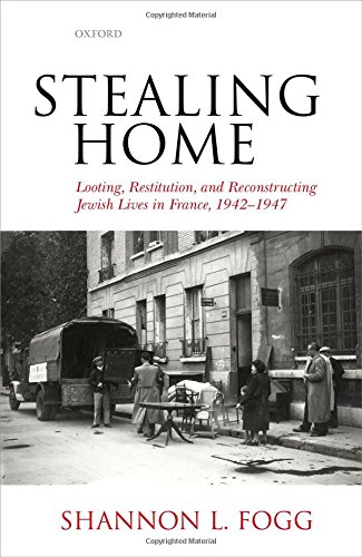 Stealing Home Looting Restitution And Reconstructing Jewish Lives In France 19421947 1st Edition Fogg