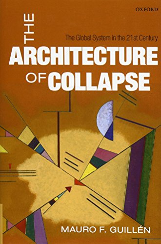 The Architecture Of Collapse The Global System In The 21st Century 1st Edition Mauro F Guilln