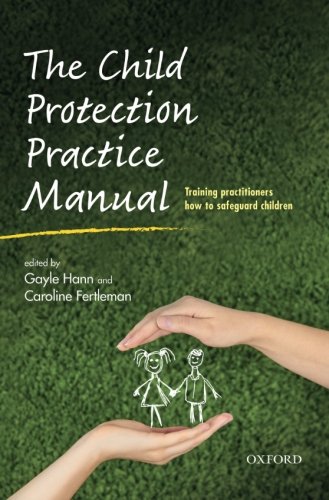 The Child Protection Practice Manual Training Practitioners How To Safeguard Children 1st Edition Fertleman