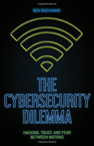 The Cybersecurity Dilemma Hacking Trust And Fear Between Nations 1st Edition Buchanan