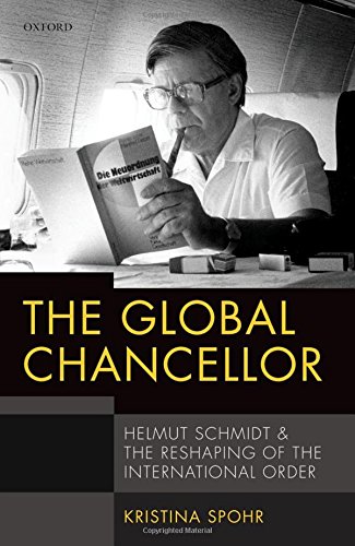 The Global Chancellor Helmut Schmidt And The Reshaping Of The International Order 1st Edition Spohr