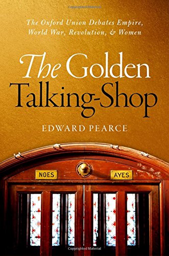 The Golden Talkingshop The Oxford Union Debates Empire World War Revolution And Women 1st Edition Pearce