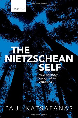 The Nietzschean Self Moral Psychology Agency And The Unconscious 1st Edition Paul Katsafanas