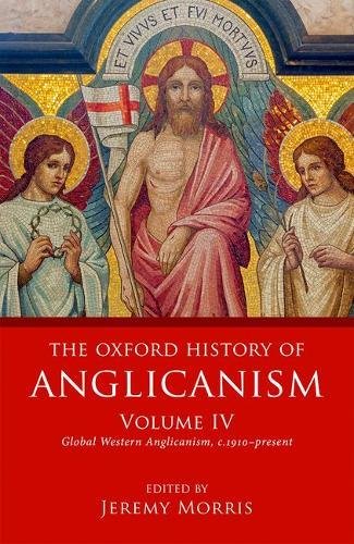 The Oxford History Of Anglicanism Volume Iv Global Western Anglicanism C1910present 1st Jeremy Morris