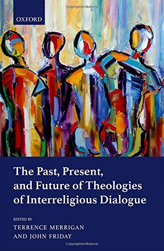 The Past Present And Future Of Theologies Of Interreligious Dialogue 1st Edition Friday