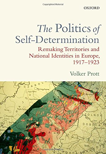 The Politics Of Selfdetermination Remaking Territories And National Identities In Europe 19171923 1st Edition Prott