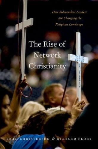 The Rise Of Network Christianity How A New Generation Of Independent Leaders Are Changing The Religious Landscape 1st Edition Christerson