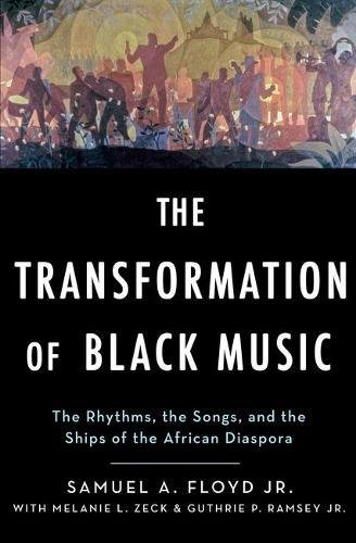 The Transformation Of Black Music The Rhythms The Songs And The Ships Of The African Diaspora 1st Edition Floyd