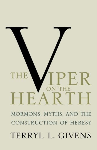 The Viper On The Hearth Mormons Myths And The Construction Of Heresy Updated Terryl L Givens