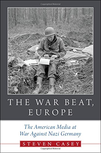 The War Beat Europe The American Media At War Against Nazi Germany 1st Edition Casey