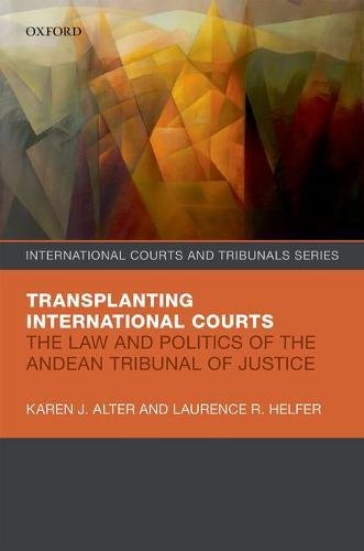 Transplanting International Courts The Law And Politics Of The Andean Tribunal Of Justice 1st Edition Alter