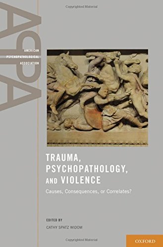 Trauma Psychopathology And Violence Causes Consequences Or Correlates 1st Edition Widom