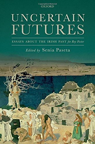Uncertain Futures Essays About The Irish Past For Roy Foster 1st Edition Paseta