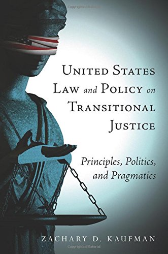 United States Law And Policy On Transitional Justice Principles Politics And Pragmatics 1st Edition Kaufman