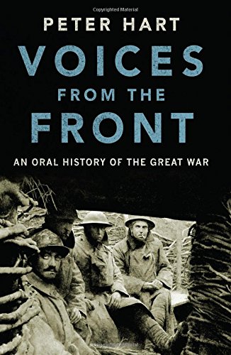 Voices From The Front An Oral History Of The Great War 1st Edition Peter Hart