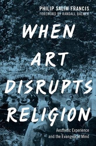 When Art Disrupts Religion Aesthetic Experience And The Evangelical Mind 1st Edition Philip S Francis