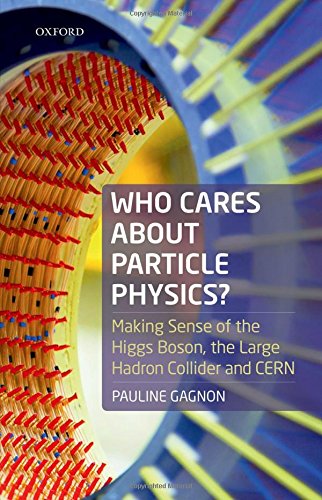 Who Cares About Particle Physics Making Sense Of The Higgs Boson The Large Hadron Collider And Cern 1st Edition Pauline Gagnon