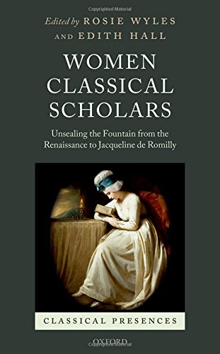 Women Classical Scholars Unsealing The Fountain From The Renaissance To Jacqueline De Romilly 1st Edition Hall