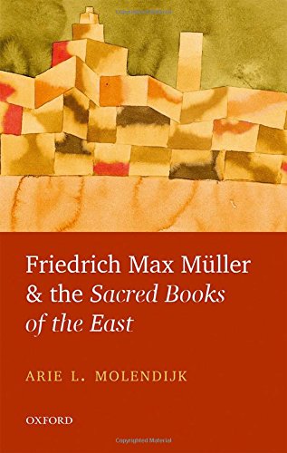 Friedrich Max Mller And The Sacred Books Of The East 1st Edition Arie L Molendijk
