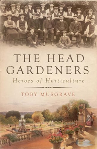 The Head Gardeners Heroes Of Horticulture 1st Edition Toby Musgrave