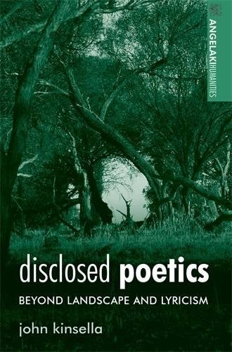 Disclosed Poetics: Beyond Landscape and Lyricism John Kinsella