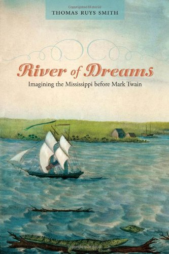 River Of Dreams Imagining The Mississippi Before Mark Twain Thomas Ruys Smith