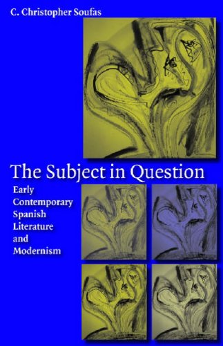 The Subject In Question Early Contemporary Spanish Literature And Modernism C Christopher Soufas