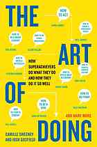 The Art Of Doing How Superachievers Do What They Do And How They Do It So Well Camille Sweeney Josh Gosfield