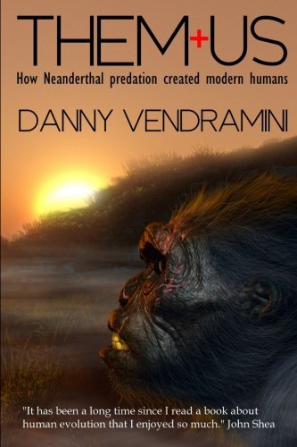 Them And Us How Neanderthal Predation Created Modern Humans 1st Edition Danny Vendramini