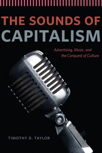 The Sounds Of Capitalism Advertising Music And The Conquest Of Culture Timothy D Taylor