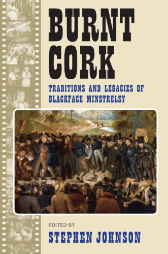 Burnt Cork Traditions And Legacies Of Blackface Minstrelsy Stephen Johnson