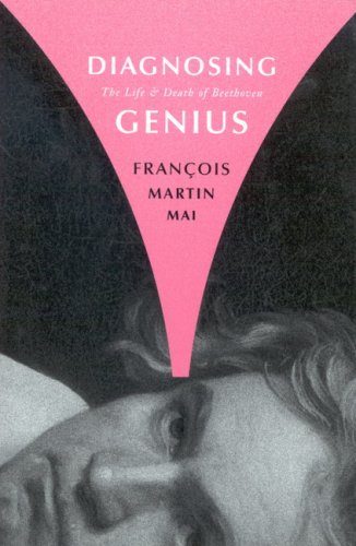 Diagnosing Genius The Life And Death Of Beethoven 1st Edition Franois Martin Mai