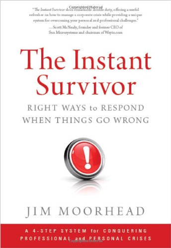 The Instant Survivor Right Ways To Respond When Things Go Wrong Jim Moorhead