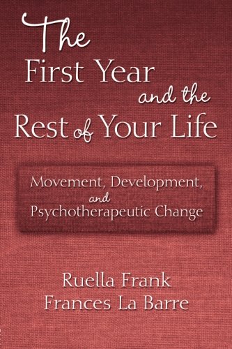 The First Year And The Rest Of Your Life Movement Development And Psychotherapeutic Change Ruella Frank