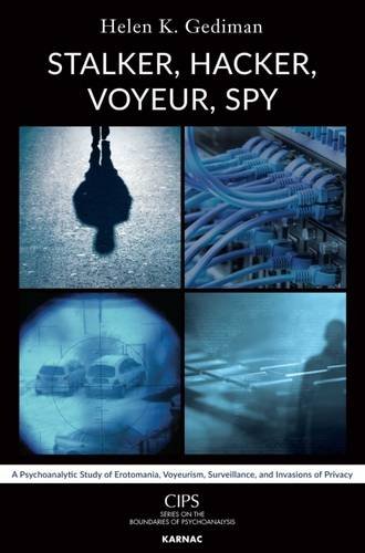 Stalker Hacker Voyeur Spy A Psychoanalytic Study Of Erotomania Voyeurism Surveillance And Invasions Of Privacy Helen K Gediman