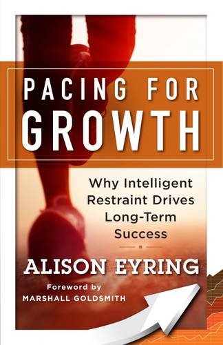 Pacing For Growth Why Intelligent Restraint Drives Longterm Success 1st Edition Alison Eyring