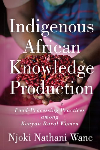 Indigenous African Knowledge Production Foodprocessing Practices Among Kenyan Rural Women 1st Edition Njoki Nathaniwane