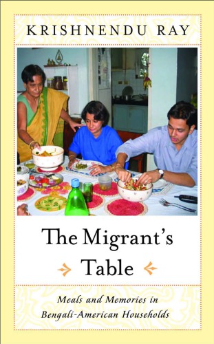 The Migrants Table Meals And Memories In Bengaliamerican Households Krishnendu Ray