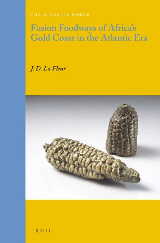 Fusion Foodways Of Africas Gold Coast In The Atlantic Era James D La Fleur