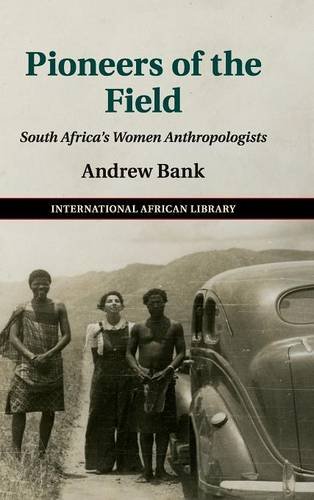 Pioneers Of The Field South Africas Women Anthropologists Andrew Bank
