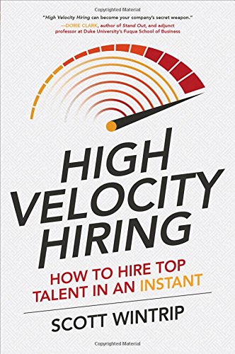 High Velocity Hiring How To Hire Top Talent In An Instant 1st Edition Scott Wintrip