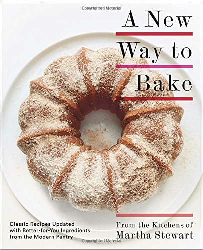 Martha Stewarts A New Way To Bake Classic Recipes Updated With Betterforyou Ingredients From The Modern Pantry 1st Edition Editors Of Martha Stewart Living