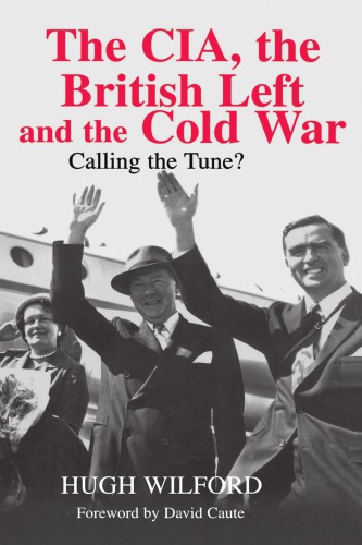 The Cia The British Left And The Cold War Calling The Tune 1st Edition Hugh Wilford